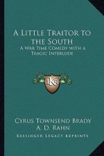 A Little Traitor to the South: A War Time Comedy with a Tragic Interlude