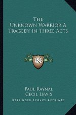 The Unknown Warrior a Tragedy in Three Acts