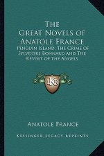 The Great Novels of Anatole France: Penguin Island, The Crime of Sylvestre Bonnard and The Revolt of the Angels