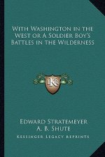 With Washington in the West or a Soldier Boy's Battles in the Wilderness