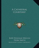 A Cathedral Courtship a Cathedral Courtship