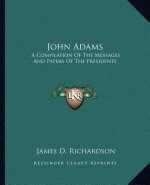 John Adams: A Compilation of the Messages and Papers of the Presidents