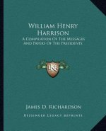 William Henry Harrison: A Compilation of the Messages and Papers of the Presidents