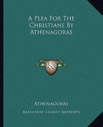 A Plea for the Christians by Athenagoras