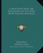 A Selection from the Discourses of Epictetus with the Encheiridion