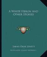 A White Heron And Other Stories