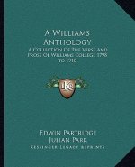 A Williams Anthology: A Collection of the Verse and Prose of Williams College 1798 to 1910
