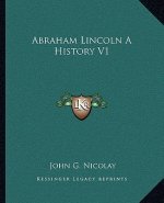 Abraham Lincoln A History V1