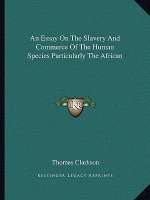 An Essay on the Slavery and Commerce of the Human Species Particularly the African