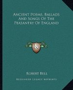 Ancient Poems, Ballads and Songs of the Peasantry of England