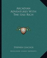 Arcadian Adventures with the Idle Rich