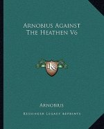 Arnobius Against the Heathen V6