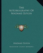 The Autobiography of Madame Guyon the Autobiography of Madame Guyon