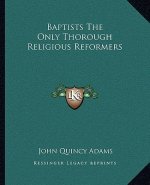 Baptists the Only Thorough Religious Reformers