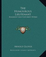 The Humourous Lieutenant: Beaumont and Fletcher's Works