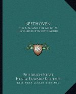 Beethoven: The Man and the Artist as Revealed in His Own Words