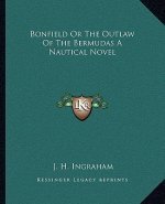 Bonfield or the Outlaw of the Bermudas a Nautical Novel