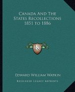 Canada and the States Recollections 1851 to 1886