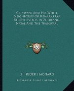 Cetywayo and His White Neighbours or Remarks on Recent Events in Zululand, Natal and the Transvaal