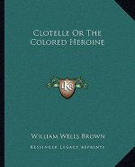 Clotelle or the Colored Heroine