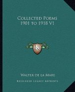 Collected Poems 1901 to 1918 V1