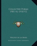 Collected Poems 1901 to 1918 V2