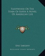 Fleetwood or the Stain of Birth a Novel of American Life