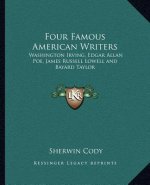 Four Famous American Writers: Washington Irving, Edgar Allan Poe, James Russell Lowell and Bayard Taylor