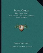 Four Great Americans: Washington, Franklin, Webster and Lincoln