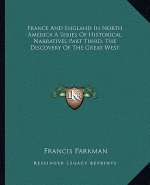 France and England in North America a Series of Historical Narratives Part Third, the Discovery of the Great West