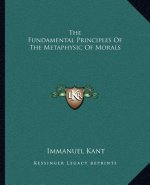The Fundamental Principles Of The Metaphysic Of Morals