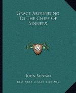 Grace Abounding to the Chief of Sinners