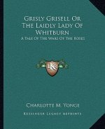 Grisly Grisell or the Laidly Lady of Whitburn: A Tale of the Wars of the Roses