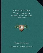 Ante-Nicene Christianity: History of the Christian Church V2