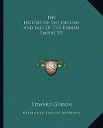 The History Of The Decline And Fall Of The Roman Empire V5