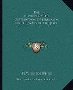 The History of the Destruction of Jerusalem or the Wars of the Jews