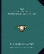 The History Of United Netherlands 1586 to 1589