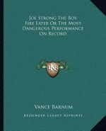 Joe Strong the Boy Fire Eater or the Most Dangerous Performance on Record