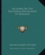 Lectures on the Industrial Revolution in England