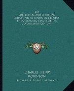 The Life, Letters and Epicurean Philosophy of Ninon de L'Enclos, the Celebrated Beauty of the Seventeenth Century