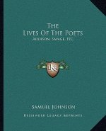 The Lives of the Poets: Addison, Savage, Etc.