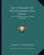 Lucy Hosmer or the Guardian and Ghost: A Tale of Avarice and Crime Defeated