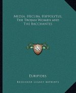 Medea, Hecuba, Hippolytus, the Trojan Women and the Bacchantes