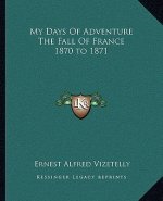 My Days Of Adventure The Fall Of France 1870 to 1871