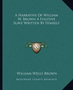 A Narrative of William W. Brown a Fugitive Slave Written by Himself