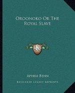 Oroonoko Or The Royal Slave