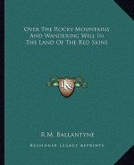 Over the Rocky Mountains and Wandering Will in the Land of the Red Skins