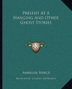 Present At A Hanging And Other Ghost Stories