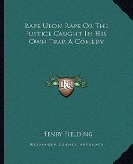 Rape Upon Rape Or The Justice Caught In His Own Trap, A Comedy