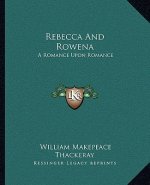 Rebecca And Rowena: A Romance Upon Romance